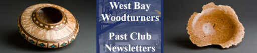 West Bay Woodturners Past Newsletters. Includes a picture of a segmented bowl and a burl bowl with natural edge.